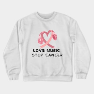 LOVE MUSIC STOP CANCER Crewneck Sweatshirt